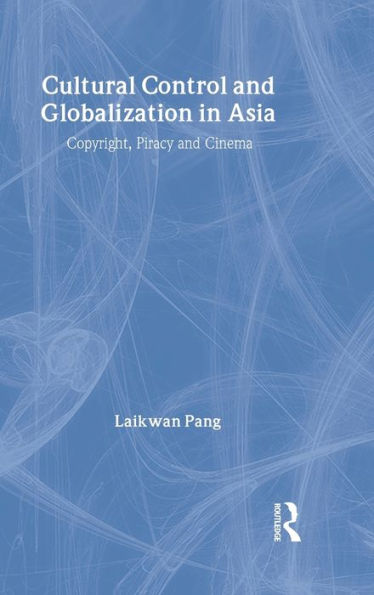 Cultural Control and Globalization in Asia: Copyright, Piracy and Cinema / Edition 1