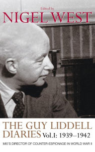 Title: The Guy Liddell Diaries, Volume I: 1939-1942: MI5's Director of Counter-Espionage in World War II / Edition 1, Author: Nigel West