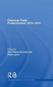 Title: Classical Trade Protectionism 1815-1914 / Edition 1, Author: Jean-Pierre Dormois
