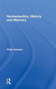 Title: Hermeneutics, History and Memory / Edition 1, Author: Philip Gardner