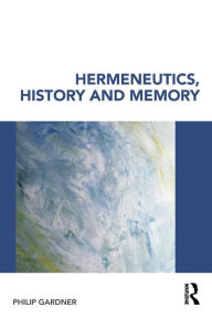Title: Hermeneutics, History and Memory / Edition 1, Author: Philip Gardner