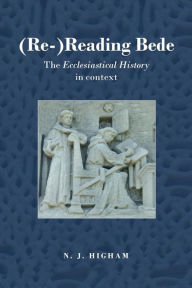Title: (Re-)Reading Bede: The Ecclesiastical History in Context, Author: N.J. Higham