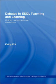 Title: Debates in ESOL Teaching and Learning: Cultures, Communities and Classrooms / Edition 1, Author: Kathy Pitt