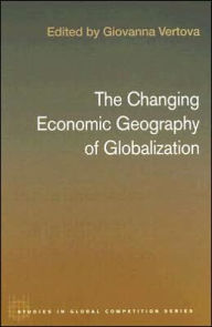 Title: The Changing Economic Geography of Globalization / Edition 1, Author: Giovanna Vertova