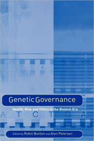 Title: Genetic Governance: Health, Risk and Ethics in a Biotech Era / Edition 1, Author: Robin Bunton