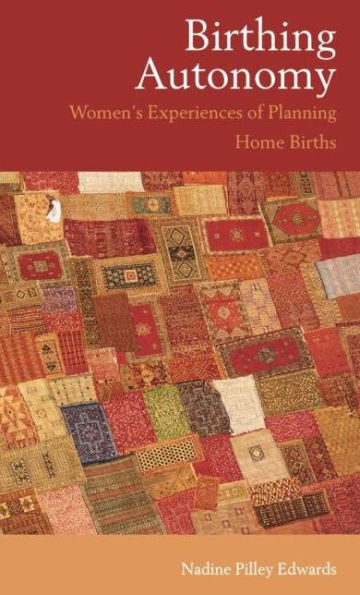 Birthing Autonomy: Women's Experiences of Planning Home Births / Edition 1