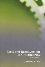 Title: Loss and Bereavement in Childbearing / Edition 1, Author: Rosemary Mander