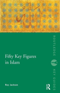 Title: Fifty Key Figures in Islam / Edition 1, Author: Roy Jackson