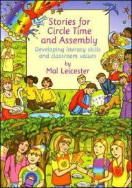 Title: Stories For Circle Time and Assembly: Developing Literacy Skills and Classroom Values, Author: Mal Leicester