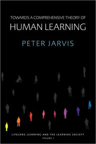 Title: Towards a Comprehensive Theory of Human Learning / Edition 1, Author: Peter Jarvis