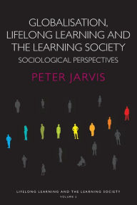 Title: Globalization, Lifelong Learning and the Learning Society: Sociological Perspectives / Edition 1, Author: Peter Jarvis