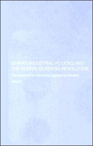Title: China's Industrial Policies and the Global Business Revolution: The Case of the Domestic Appliance Industry / Edition 1, Author: Ling Liu