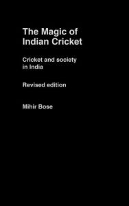 Title: The Magic of Indian Cricket: Cricket and Society in India / Edition 1, Author: Mihir Bose