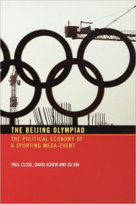Title: The Beijing Olympiad: The Political Economy of a Sporting Mega-Event / Edition 1, Author: Paul Close
