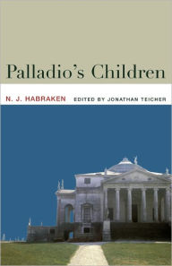Title: Palladio's Children: Essays on Everyday Environment and the Architect / Edition 1, Author: N.J. Habraken