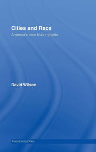 Title: Cities and Race: America's New Black Ghetto, Author: David Wilson