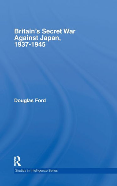 Britain's Secret War against Japan, 1937-1945 / Edition 1