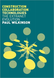 Title: Construction Collaboration Technologies: An Extranet Evolution / Edition 1, Author: Paul Wilkinson