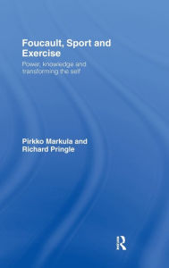 Title: Foucault, Sport and Exercise: Power, Knowledge and Transforming the Self / Edition 1, Author: Pirkko Markula-Denison