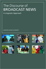 Title: The Discourse of Broadcast News: A Linguistic Approach / Edition 1, Author: Martin Montgomery