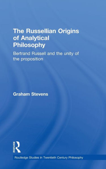 The Russellian Origins of Analytical Philosophy: Bertrand Russell and the Unity of the Proposition