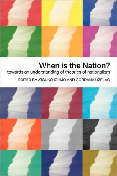 When is the Nation?: Towards an Understanding of Theories of Nationalism / Edition 1