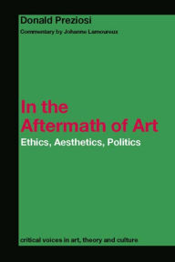 Title: In the Aftermath of Art: Ethics, Aesthetics, Politics / Edition 1, Author: Donald Preziosi