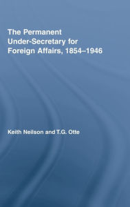 Title: The Permanent Under-Secretary for Foreign Affairs, 1854-1946, Author: Keith Neilson