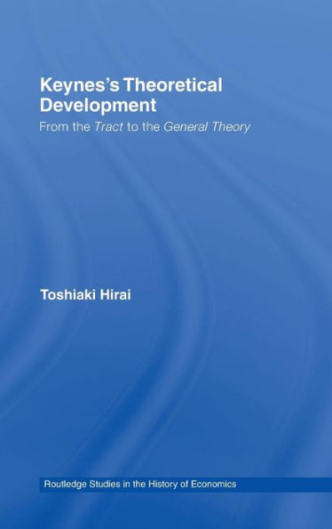 Keynes's Theoretical Development: From the Tract to the General Theory / Edition 1