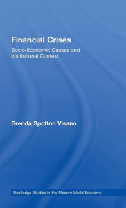 Title: Financial Crises: Socio-Economic Causes and Institutional Context / Edition 1, Author: Brenda Spotton Visano