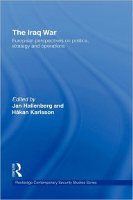 Title: The Iraq War: European Perspectives on Politics, Strategy and Operations, Author: Jan Hallenberg