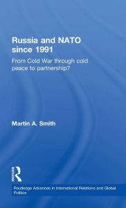 Russia and NATO Since 1991: From Cold War Through Cold Peace to Partnership? / Edition 1