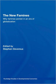 Title: The New Famines: Why Famines Persist in an Era of Globalization / Edition 1, Author: Stephen Devereux