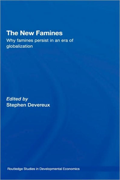 The New Famines: Why Famines Persist in an Era of Globalization / Edition 1