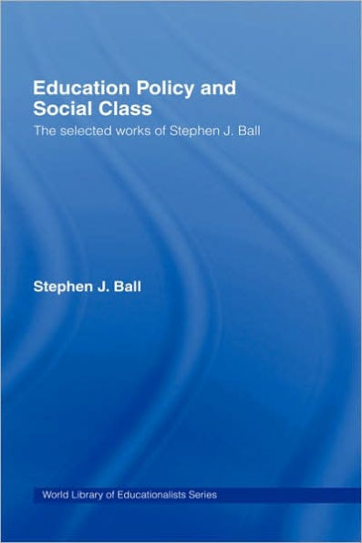 Education Policy and Social Class: The Selected Works of Stephen J. Ball / Edition 1