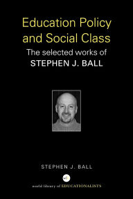 Title: Education Policy and Social Class: The Selected Works of Stephen J. Ball, Author: Stephen J. Ball