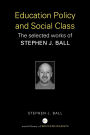 Education Policy and Social Class: The Selected Works of Stephen J. Ball