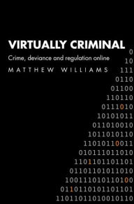 Title: Virtually Criminal: Crime, Deviance and Regulation Online / Edition 1, Author: Matthew Williams