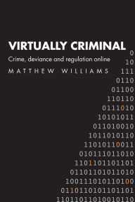 Title: Virtually Criminal: Crime, Deviance and Regulation Online, Author: Matthew Williams