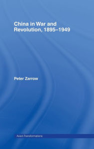 Title: China in War and Revolution, 1895-1949 / Edition 1, Author: Peter Zarrow