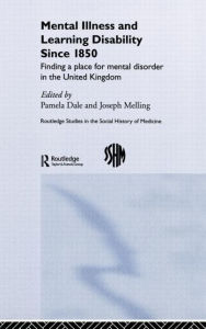Title: Mental Illness and Learning Disability since 1850: Finding a Place for Mental Disorder in the United Kingdom / Edition 1, Author: Pamela Dale