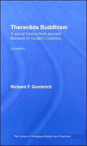 Title: Theravada Buddhism: A Social History from Ancient Benares to Modern Colombo, Author: Richard F. Gombrich