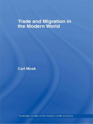 Title: Trade and Migration in the Modern World / Edition 1, Author: Carl Mosk