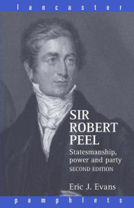 Title: Sir Robert Peel: Statesmanship, Power and Party / Edition 2, Author: Eric J. Evans