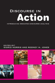Title: Discourse in Action: Introducing Mediated Discourse Analysis / Edition 1, Author: Rodney H Jones