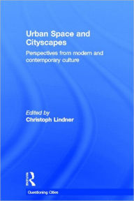 Title: Urban Space and Cityscapes: Perspectives from Modern and Contemporary Culture / Edition 1, Author: Christoph Lindner