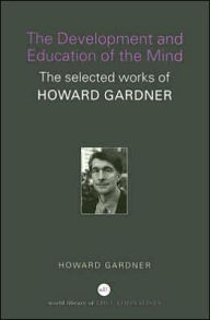 Title: The Development and Education of the Mind: The Selected Works of Howard Gardner / Edition 1, Author: Howard Gardner