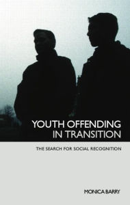 Title: Youth Offending in Transition: The Search for Social Recognition, Author: Monica Barry