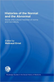Title: Histories of the Normal and the Abnormal: Social and Cultural Histories of Norms and Normativity / Edition 1, Author: Waltraud Ernst