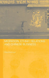 Title: Migration, Ethnic Relations and Chinese Business / Edition 1, Author: Kwok-bun Chan